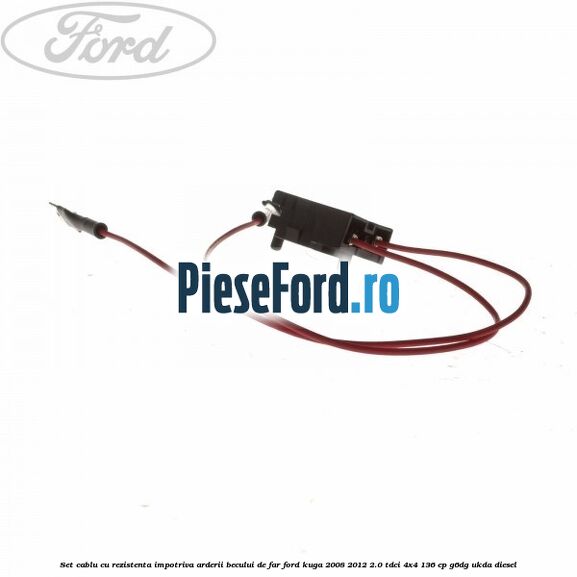 Set cablu cu rezistenta impotriva arderii becului de far Ford Kuga 2008-2012 2.0 TDCi 4x4 136 cp G6DG, UKDA diesel