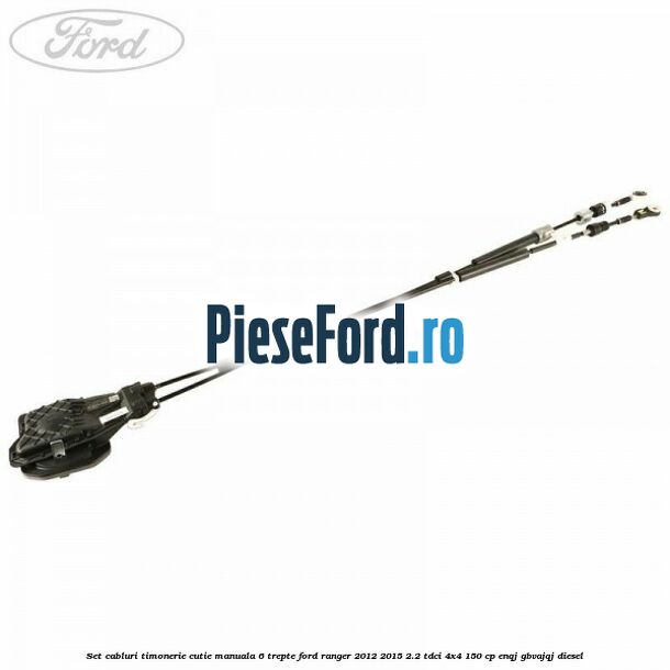 Set cabluri timonerie cutie manuala 6 trepte Ford Ranger 2012-2015 2.2 TDCi 4x4 150 cp ENQJ, GBVAJQJ diesel