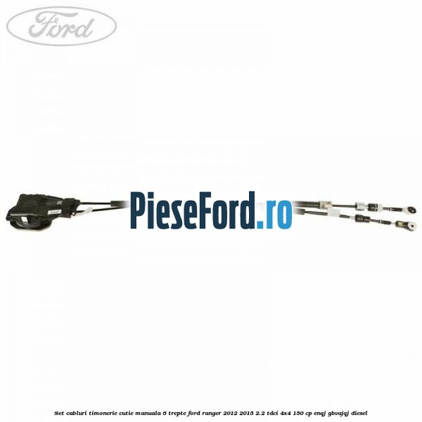 Set cabluri timonerie cutie manuala 6 trepte Ford Ranger 2012-2015 2.2 TDCi 4x4 150 cp ENQJ, GBVAJQJ diesel