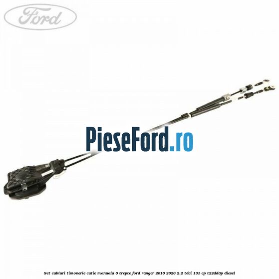 Set cabluri timonerie cutie manuala 6 trepte Ford Ranger 2016-2020 2.2 TDCi 131 cp T22DD0P diesel