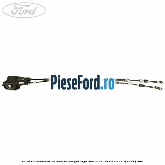 Set cabluri timonerie cutie manuala 6 trepte Ford Ranger 2019-2022 2.0 EcoBlue 4x4 130 cp T20DD0J diesel