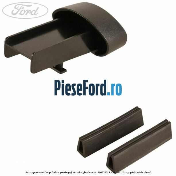 Set capace cauciuc prindere portbagaj exterior Ford C-Max 2007-2011 1.6 TDCi 101 cp G8DC, MTDA diesel