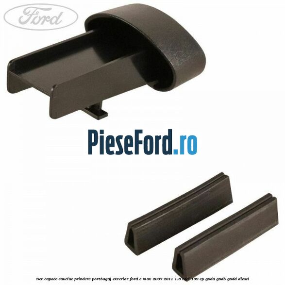 Set capace cauciuc prindere portbagaj exterior Ford C-Max 2007-2011 1.6 TDCi 109 cp G8DA, G8DB, G8DD diesel