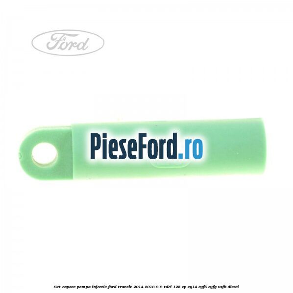 Set capace pompa injectie Ford Transit 2014-2018 2.2 TDCi 125 cp CY14, CYF5, CYFG, USF6 diesel