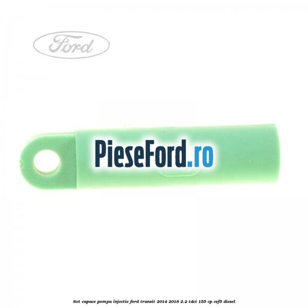Set capace pompa injectie Ford Transit 2014-2018 2.2 TDCi 155 cp CVF5 diesel