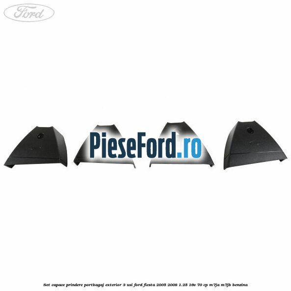 Set capace prindere portbagaj exterior 3 usi Ford Fiesta 2005-2008 1.25 16V 70 cp M7JA, M7JB benzina