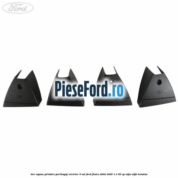 Set capace prindere portbagaj exterior 5 usi Ford Fiesta 2002-2005 1.3 69 cp A9JA, A9JB benzina