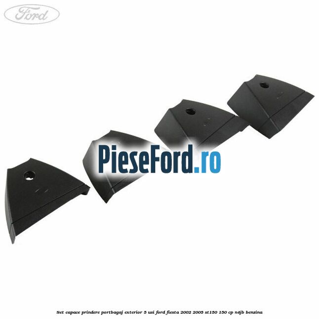 Set capace prindere portbagaj exterior 5 usi Ford Fiesta 2002-2005 ST150 150 cp N4JB benzina