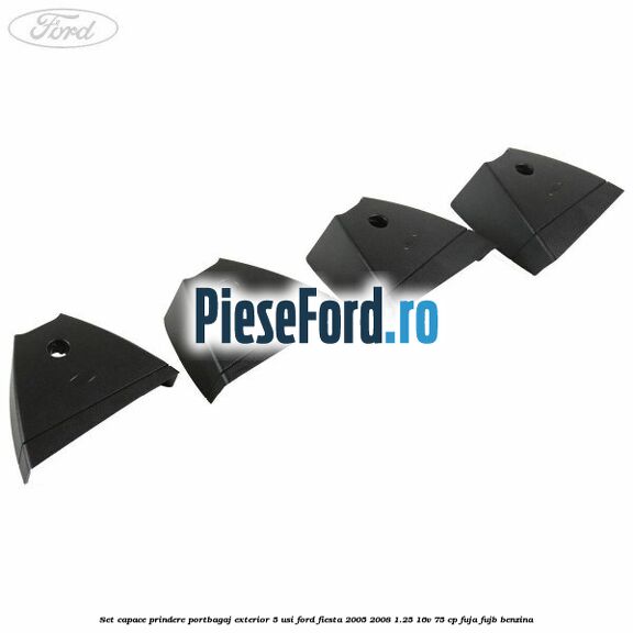 Set capace prindere portbagaj exterior 5 usi Ford Fiesta 2005-2008 1.25 16V 75 cp FUJA, FUJB benzina