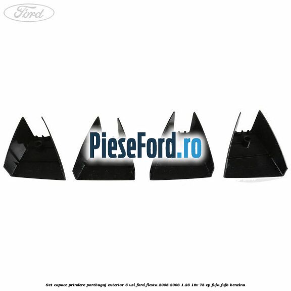 Set capace prindere portbagaj exterior 5 usi Ford Fiesta 2005-2008 1.25 16V 75 cp FUJA, FUJB benzina