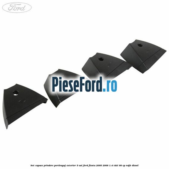 Set capace prindere portbagaj exterior 5 usi Ford Fiesta 2005-2008 1.4 TDCi 68 cp N4JB diesel