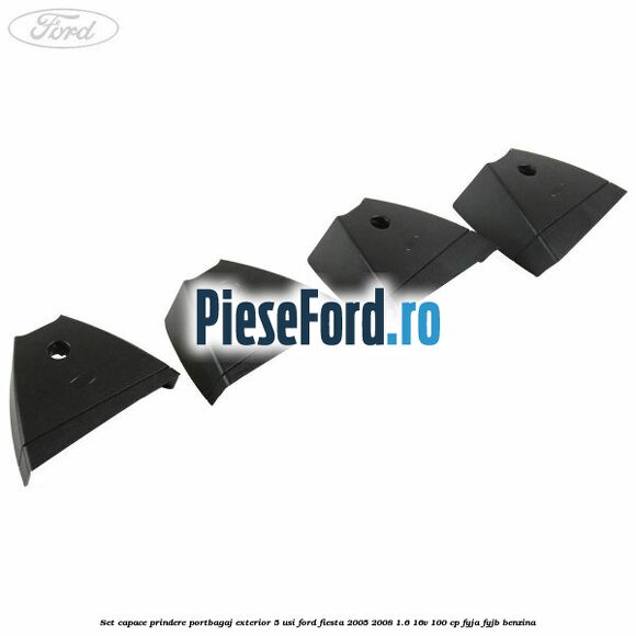 Set capace prindere portbagaj exterior 5 usi Ford Fiesta 2005-2008 1.6 16V 100 cp FYJA, FYJB benzina