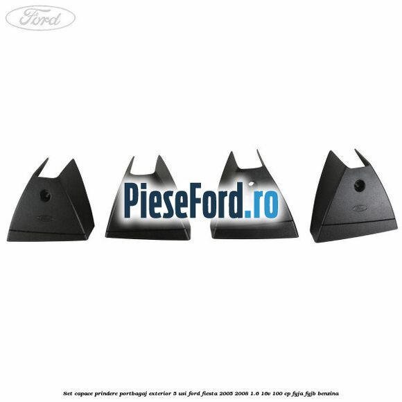 Set capace prindere portbagaj exterior 5 usi Ford Fiesta 2005-2008 1.6 16V 100 cp FYJA, FYJB benzina