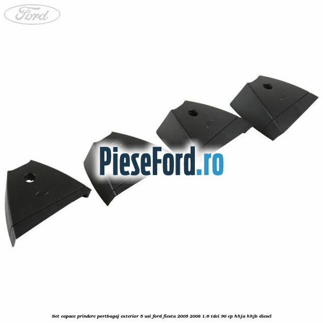 Set capace prindere portbagaj exterior 5 usi Ford Fiesta 2005-2008 1.6 TDCi 90 cp HHJA, HHJB diesel
