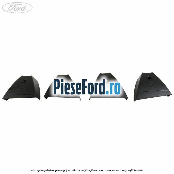 Set capace prindere portbagaj exterior 5 usi Ford Fiesta 2005-2008 ST150 150 cp N4JB benzina