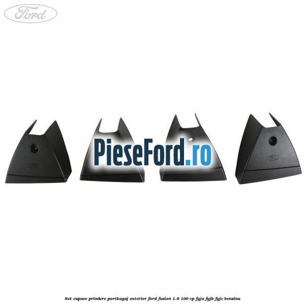 Set capace prindere portbagaj exterior Ford Fusion 1.6 100 cp FYJA, FYJB, FYJC benzina