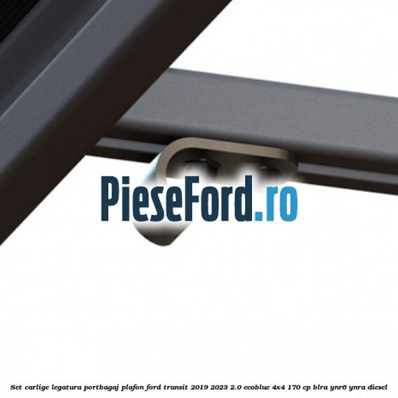 Set carlige legatura portbagaj plafon Ford Transit 2019-2023 2.0 EcoBlue 4x4 170 cp