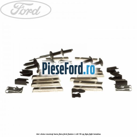 Set cleme montaj bara fata Ford Fusion 1.25 75 cp FUJA, FUJB benzina