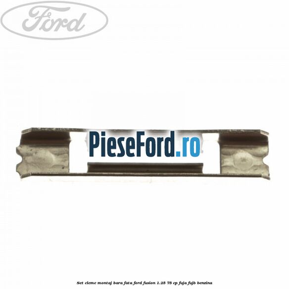 Set cleme montaj bara fata Ford Fusion 1.25 75 cp FUJA, FUJB benzina