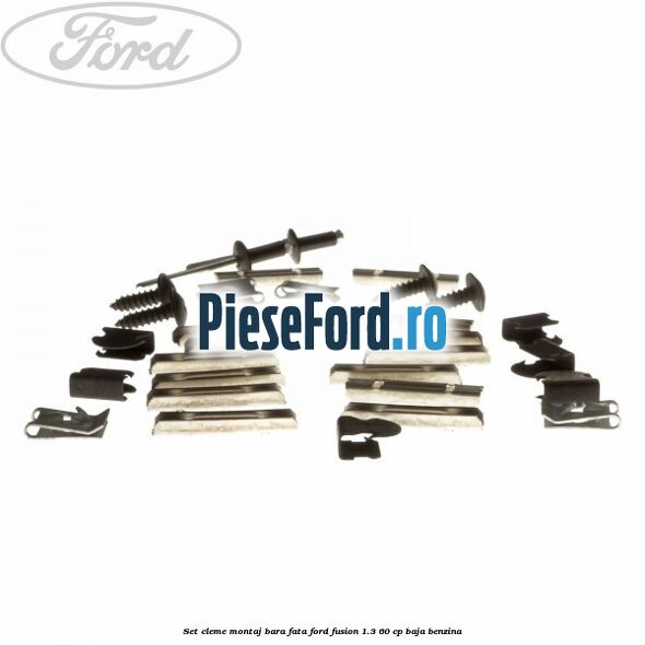 Set cleme montaj bara fata Ford Fusion 1.3 60 cp BAJA benzina