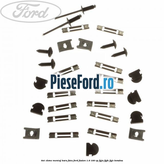 Set cleme montaj bara fata Ford Fusion 1.6 100 cp Set cleme montaj bara fata Ford Fusion 1.6 100 cp FYJA, FYJB, FYJC benzina