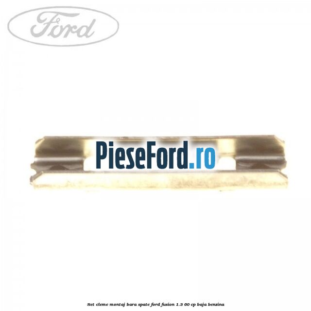Set cleme montaj bara spate Ford Fusion 1.3 60 cp BAJA benzina