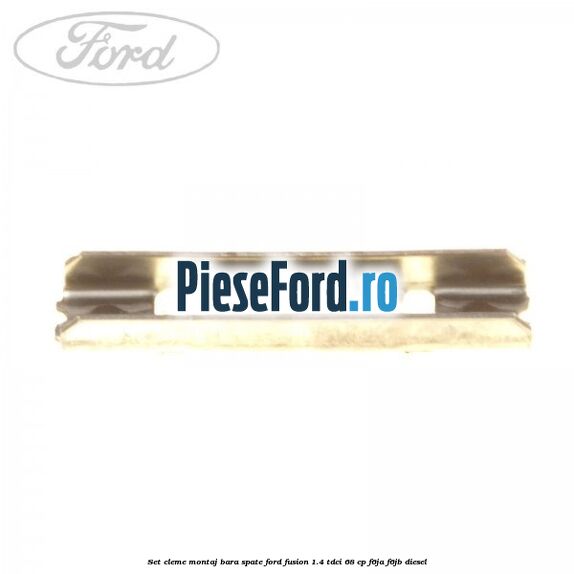 Set cleme montaj bara spate Ford Fusion 1.4 TDCi 68 cp F6JA, F6JB diesel