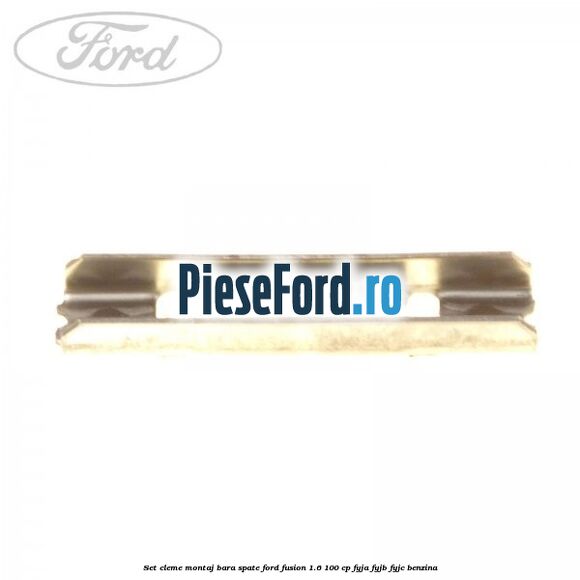 Set cleme montaj bara spate Ford Fusion 1.6 100 cp FYJA, FYJB, FYJC benzina