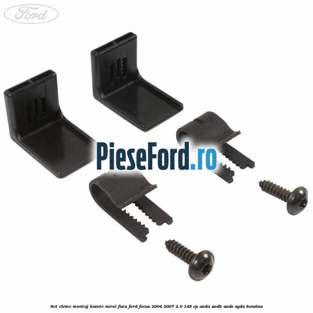 Set cleme montaj bavete noroi fata Ford Focus 2004-2007 2.0 145 cp AODA, AODB, AODE, SYDA benzina