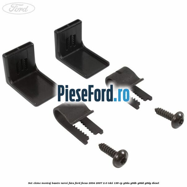 Set cleme montaj bavete noroi fata Ford Focus 2004-2007 2.0 TDCi 136 cp G6DA, G6DB, G6DD, G6DG diesel