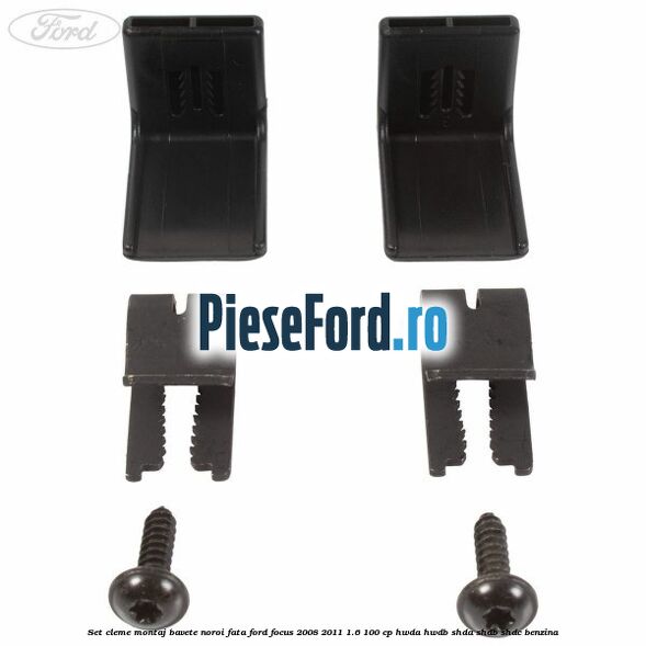 Set cleme montaj bavete noroi fata Ford Focus 2008-2011 1.6 100 cp HWDA, HWDB, SHDA, SHDB, SHDC benzina