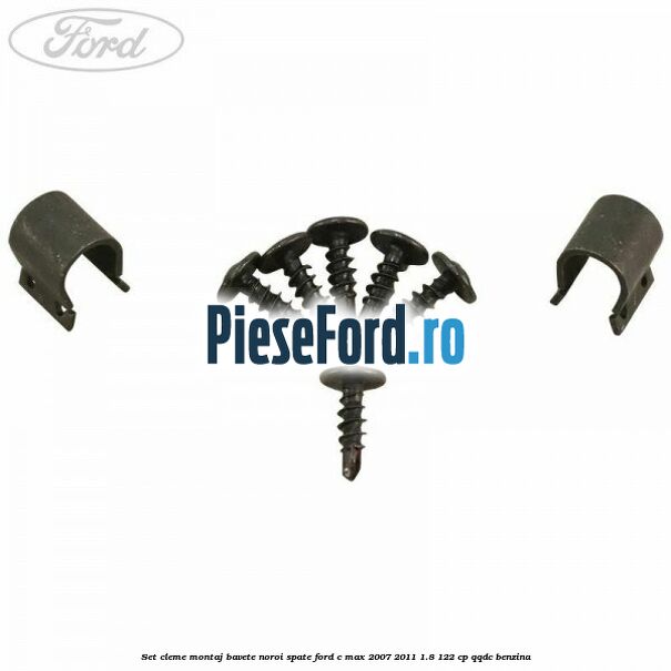 Set cleme montaj bavete noroi spate Ford C-Max 2007-2011 1.8 122 cp QQDC benzina