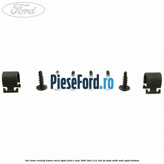 Set cleme montaj bavete noroi spate Ford C-Max 2007-2011 2.0 145 cp AODA, AODB, AODE, SYDA benzina