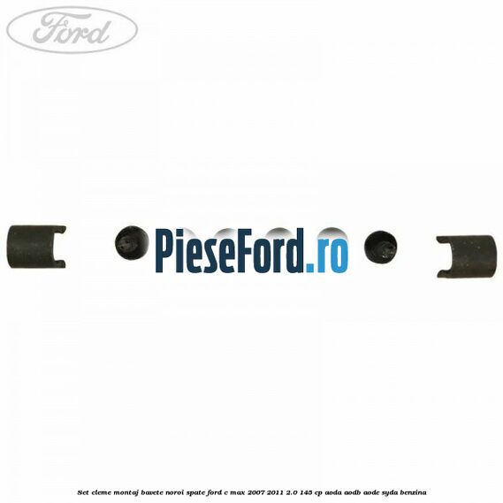 Set cleme montaj bavete noroi spate Ford C-Max 2007-2011 2.0 145 cp AODA, AODB, AODE, SYDA benzina