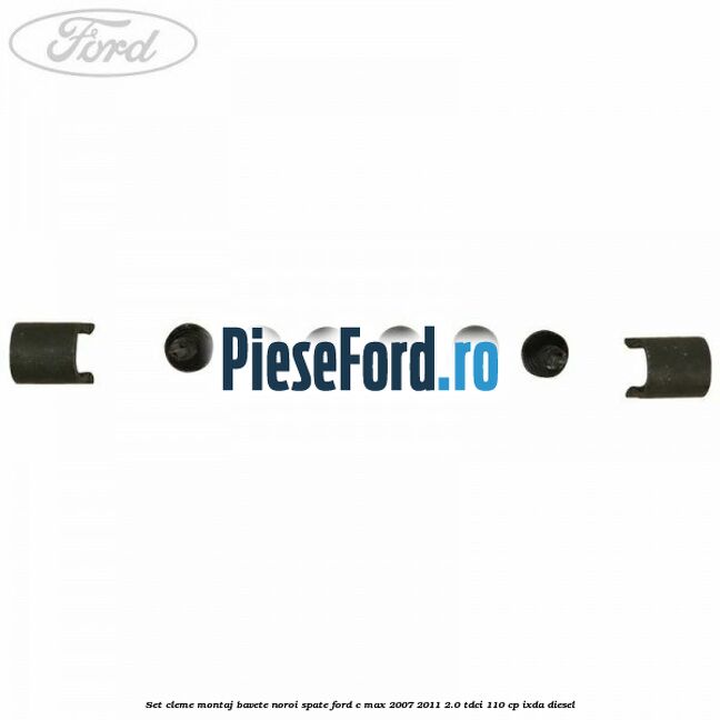 Set cleme montaj bavete noroi spate Ford C-Max 2007-2011 2.0 TDCi 110 cp IXDA diesel