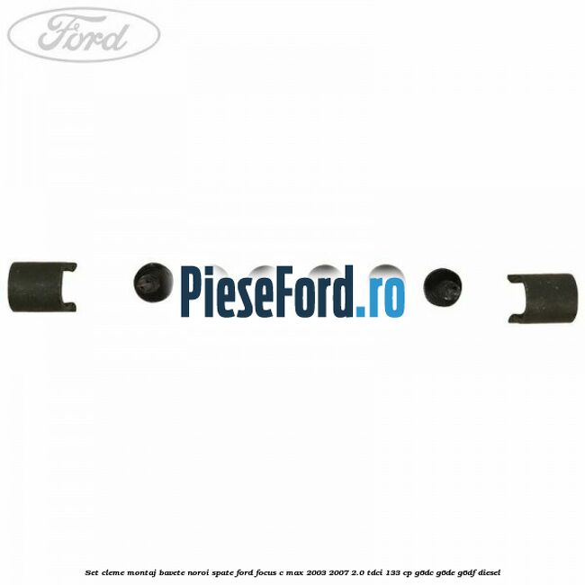 Set cleme montaj bavete noroi spate Ford Focus C-Max 2003-2007 2.0 TDCi 133 cp G6DC, G6DE, G6DF diesel