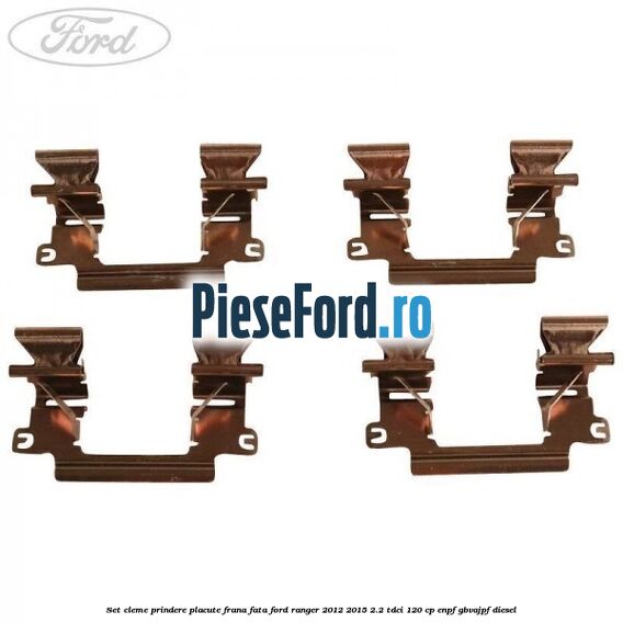 Set cleme prindere placute frana fata Ford Ranger 2012-2015 2.2 TDCi 120 cp ENPF, GBVAJPF diesel