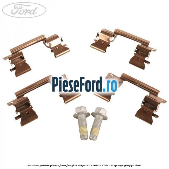 Set cleme prindere placute frana fata Ford Ranger 2012-2015 2.2 TDCi 125 cp ENQW, GBVAJQW diesel