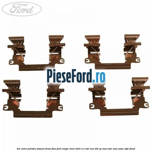 Set cleme prindere placute frana fata Ford Ranger 2012-2015 3.2 TDCi 4x4 200 cp ENSA, SA2R, SA2S, SA2W, SAFA diesel