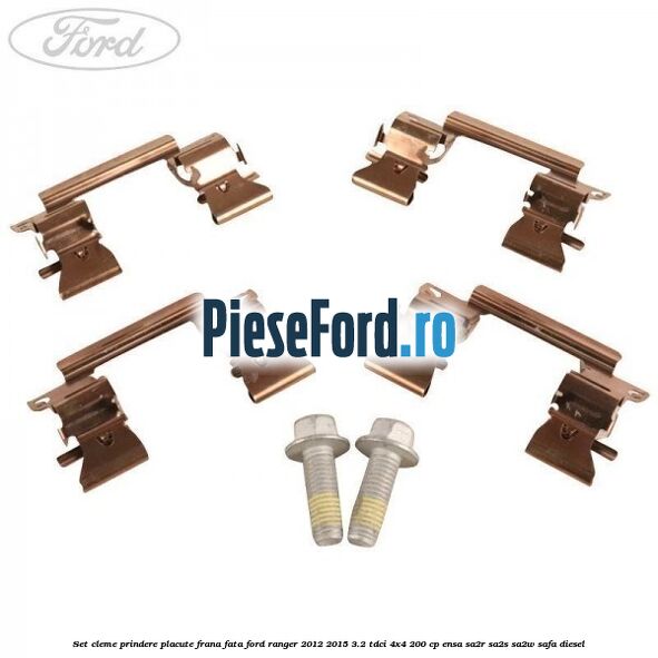 Set cleme prindere placute frana fata Ford Ranger 2012-2015 3.2 TDCi 4x4 200 cp ENSA, SA2R, SA2S, SA2W, SAFA diesel