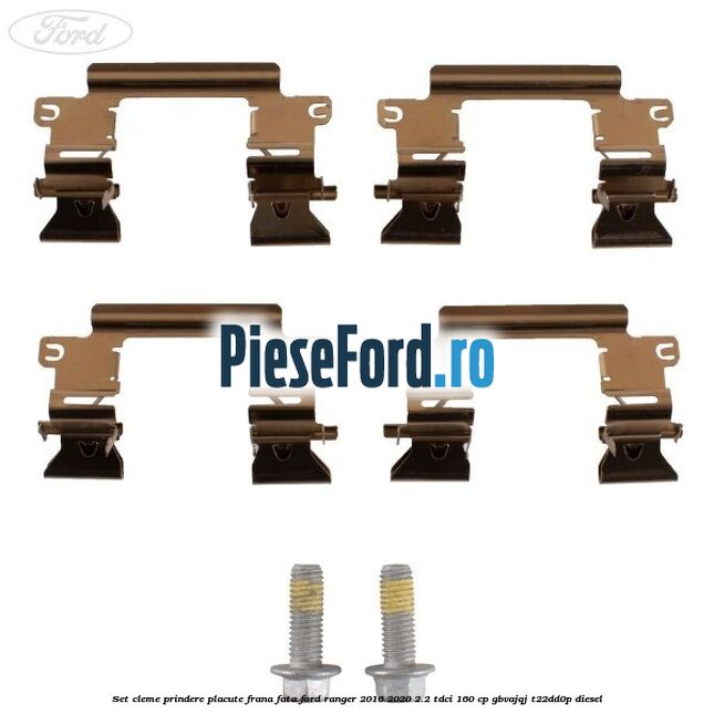 Set cleme prindere placute frana fata Ford Ranger 2016-2020 2.2 TDCi 160 cp GBVAJQJ, T22DD0P diesel