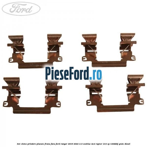 Set cleme prindere placute frana fata Ford Ranger 2019-2022 2.0 EcoBlue 4x4 Raptor 213 cp Set cleme prindere placute frana fata Ford Ranger 2019-2022 2.0 EcoBlue 4x4 Raptor 213 cp T20DD0J, YN2X diesel