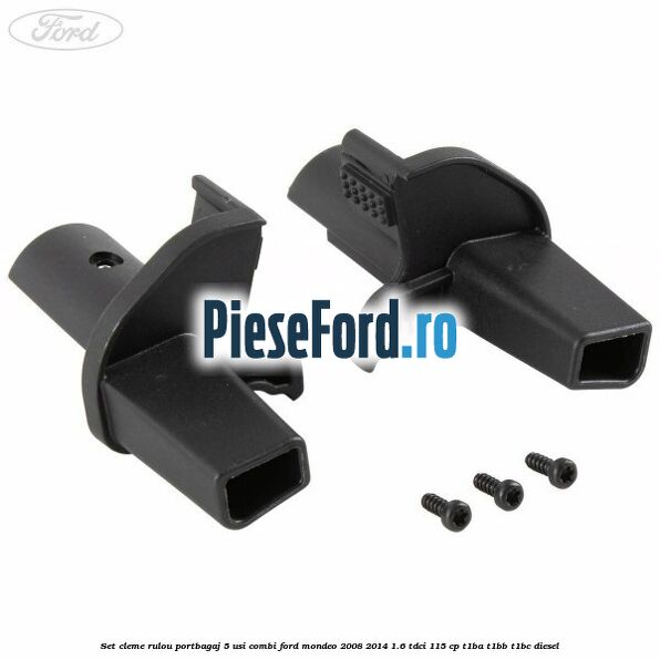Set cleme rulou portbagaj 5 usi combi Ford Mondeo 2008-2014 1.6 TDCi 115 cp T1BA, T1BB, T1BC diesel