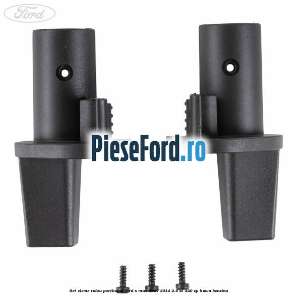 Set cleme rulou portbagaj Ford S-Max 2007-2014 2.5 ST 220 cp Set cleme rulou portbagaj Ford S-Max 2007-2014 2.5 ST 220 cp HUWA benzina