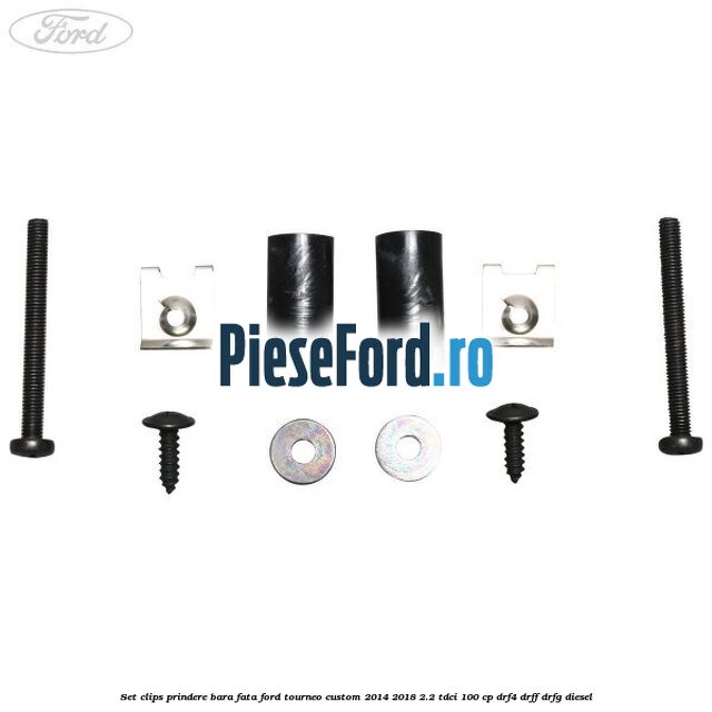 Set clips prindere bara fata Ford Tourneo Custom 2014-2018 2.2 TDCi 100 cp DRF4, DRFF, DRFG diesel