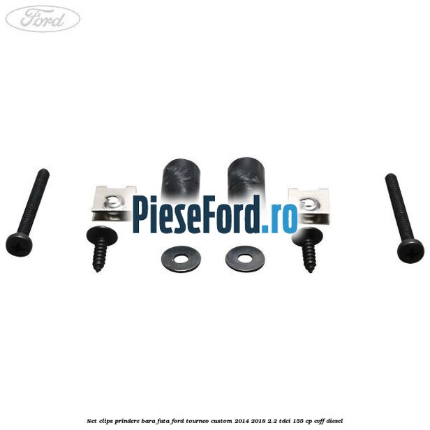 Set clips prindere bara fata Ford Tourneo Custom 2014-2018 2.2 TDCi 155 cp CVFF diesel