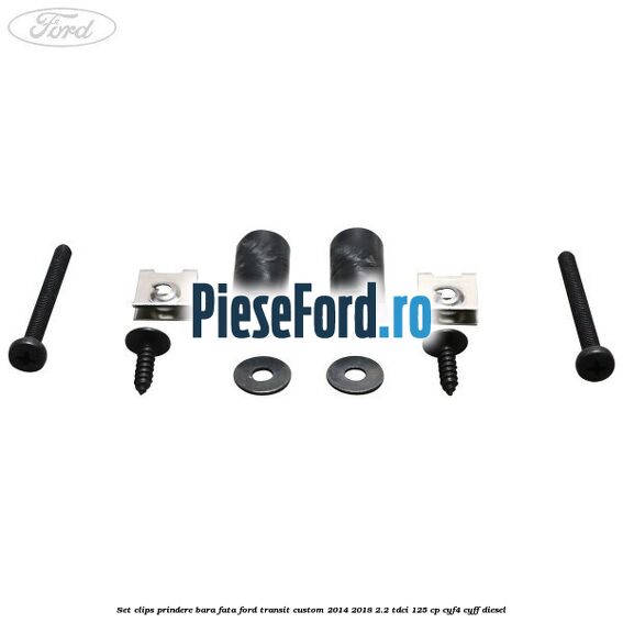 Set clips prindere bara fata Ford Transit Custom 2014-2018 2.2 TDCi 125 cp CYF4, CYFF diesel