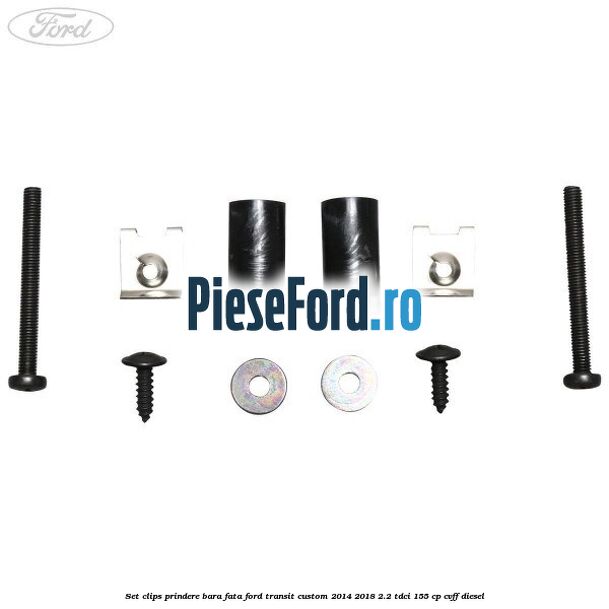 Set clips prindere bara fata Ford Transit Custom 2014-2018 2.2 TDCi 155 cp Set clips prindere bara fata Ford Transit Custom 2014-2018 2.2 TDCi 155 cp CVFF diesel