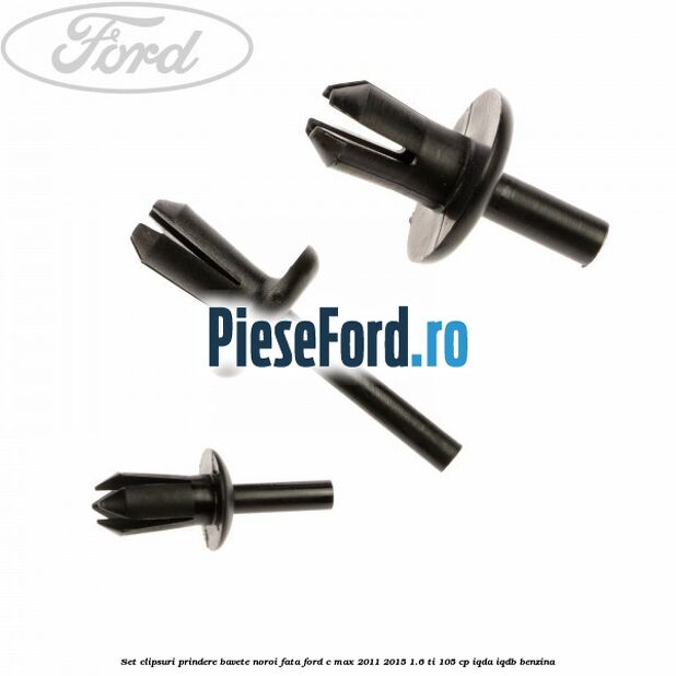 Set clipsuri prindere bavete noroi fata Ford C-Max 2011-2015 1.6 Ti 105 cp Set clipsuri prindere bavete noroi fata Ford C-Max 2011-2015 1.6 Ti 105 cp IQDA, IQDB benzina
