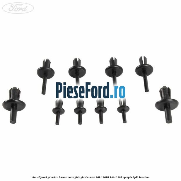 Set clipsuri prindere bavete noroi fata Ford C-Max 2011-2015 1.6 Ti 105 cp Set clipsuri prindere bavete noroi fata Ford C-Max 2011-2015 1.6 Ti 105 cp IQDA, IQDB benzina
